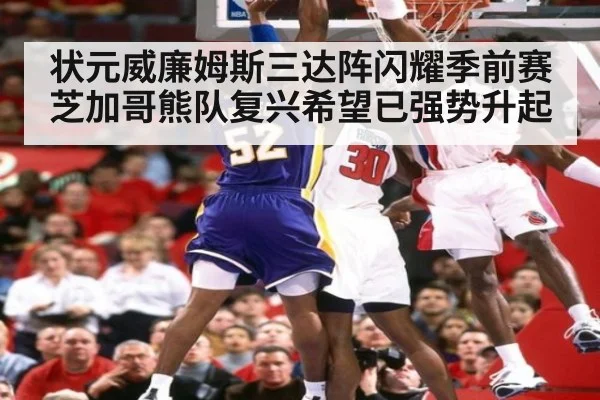状元威廉姆斯三达阵闪耀季前赛 芝加哥熊队复兴希望已强势升起