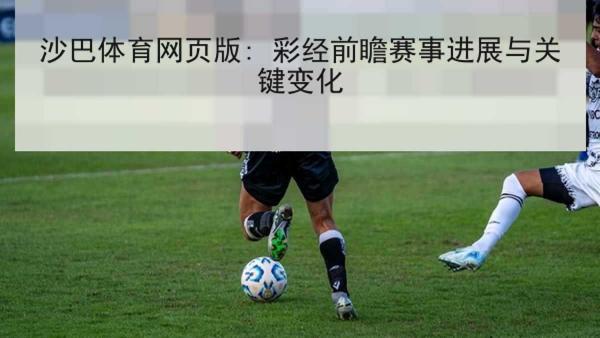 沙巴体育网页版: 彩经前瞻赛事进展与关键变化