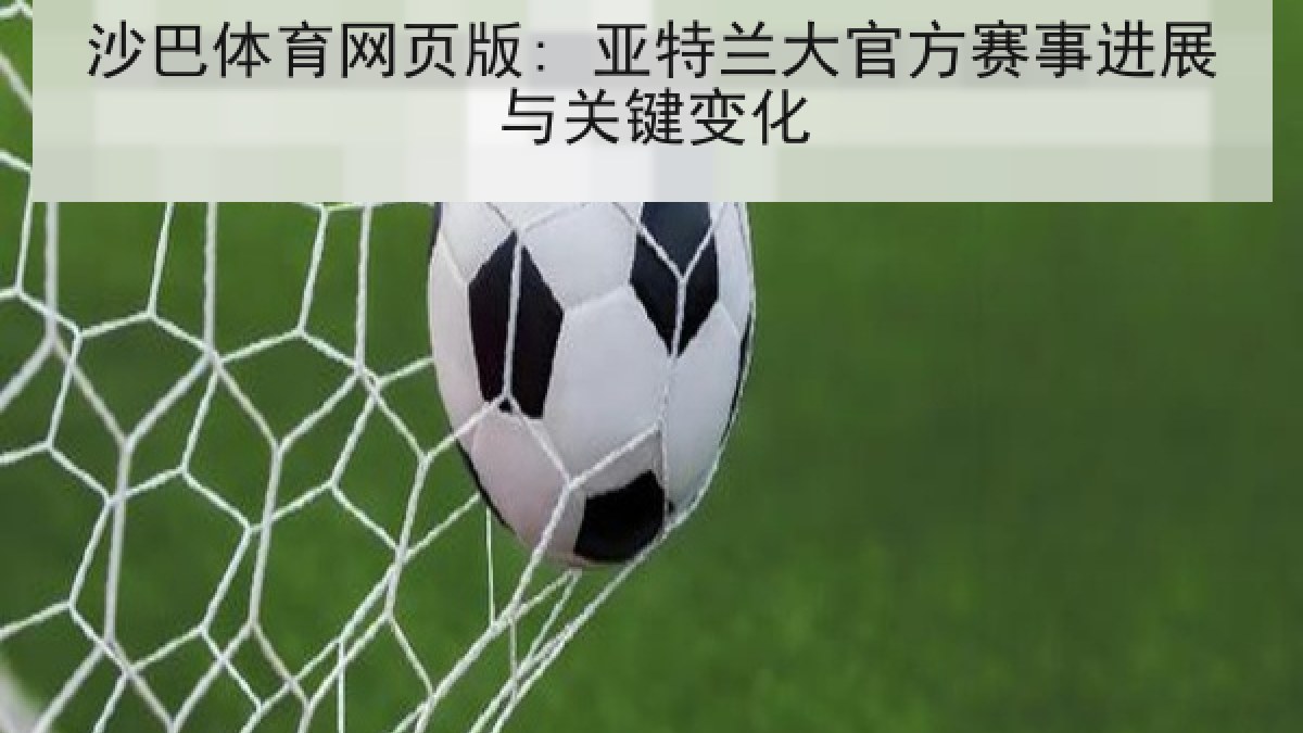 沙巴体育网页版: 亚特兰大官方赛事进展与关键变化 沙巴体育网页版: 亚特兰大官方赛事进展与关键变化